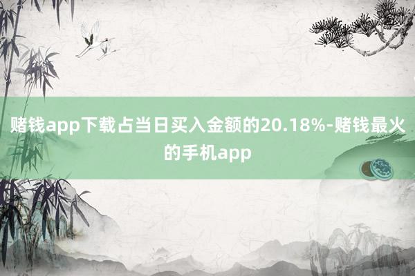 赌钱app下载占当日买入金额的20.18%-赌钱最火的手机app
